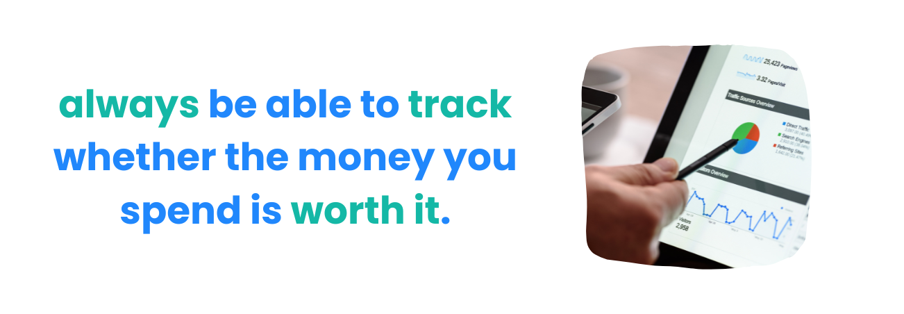 always be able to track whether the money you spend is worth it