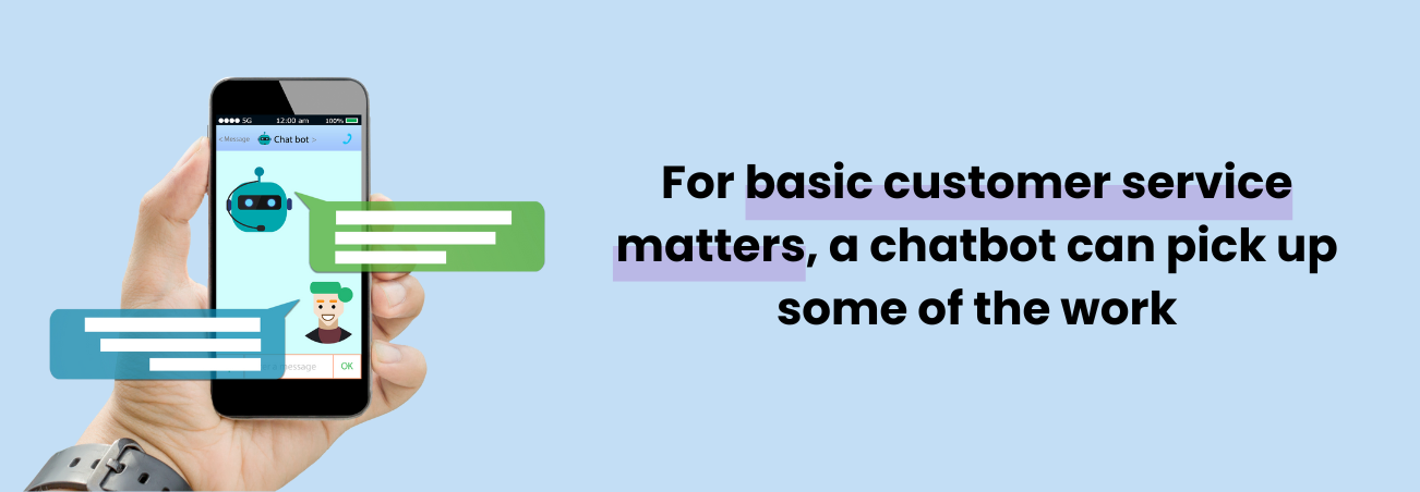 quote: For basic customer service matters, a chatbot can pick up some of the work
