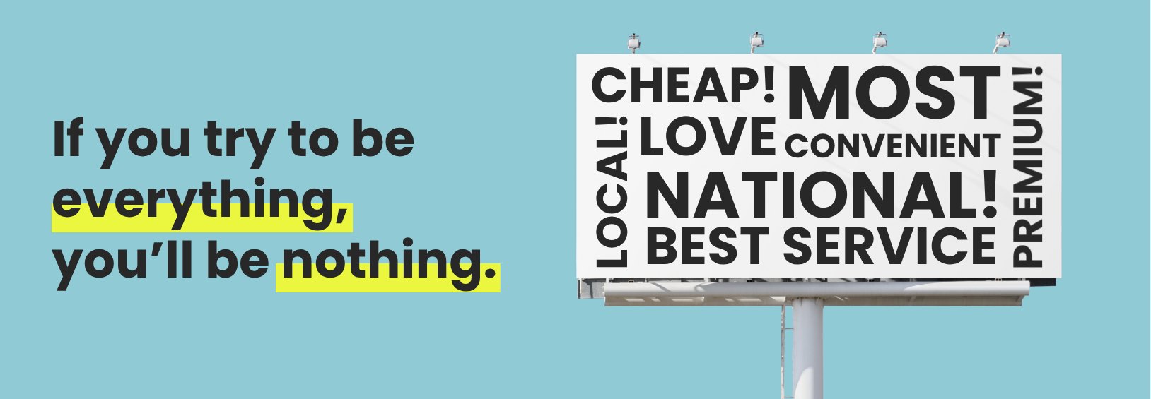 A billboard with a jumble of conflicting marketing terms, alongside the text "If you try to be everything, you'll be nothing."