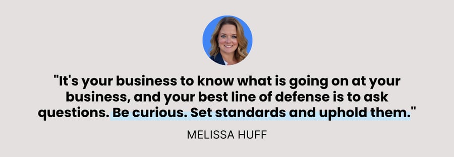A picture of Melissa Huff with a quote underneath that states, "Its you business to know what is going on at your business, and your best line of defense is to ask questions. Be curious. Set standards and uphold them." 