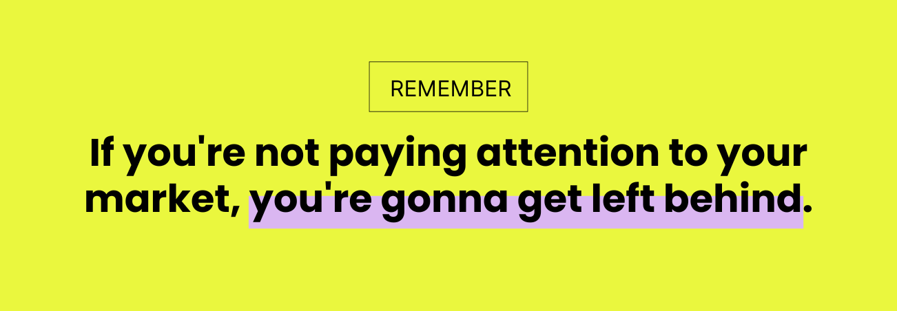 Text that reads "If you're not paying attention to your market, you're gonna get left behind."