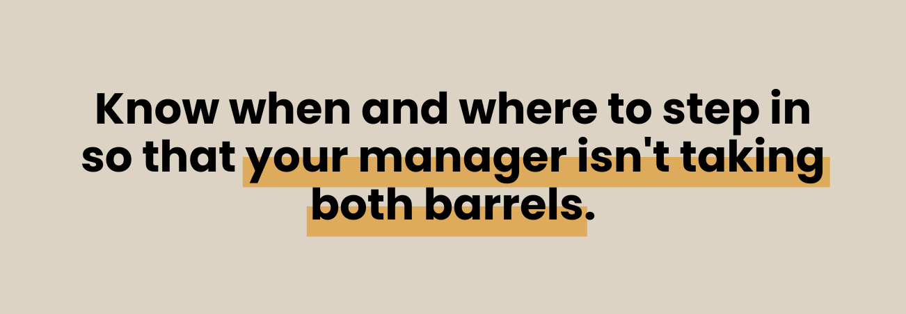 Text that says, “Know when and where to step in so that your manager isn’t taking both barrels.”