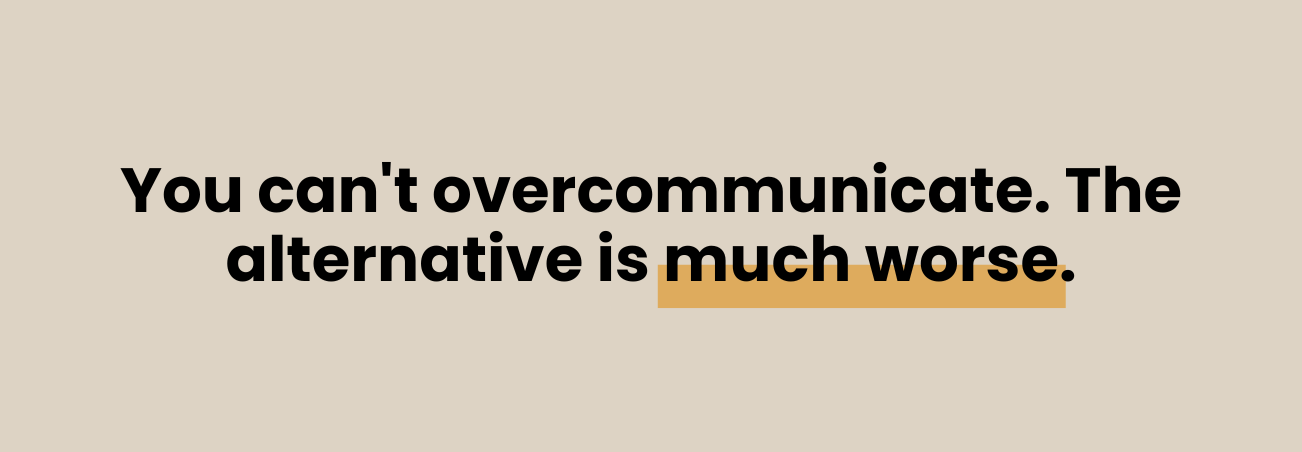 Text that says, "You can't overcommunicate. The alternative is much worse."