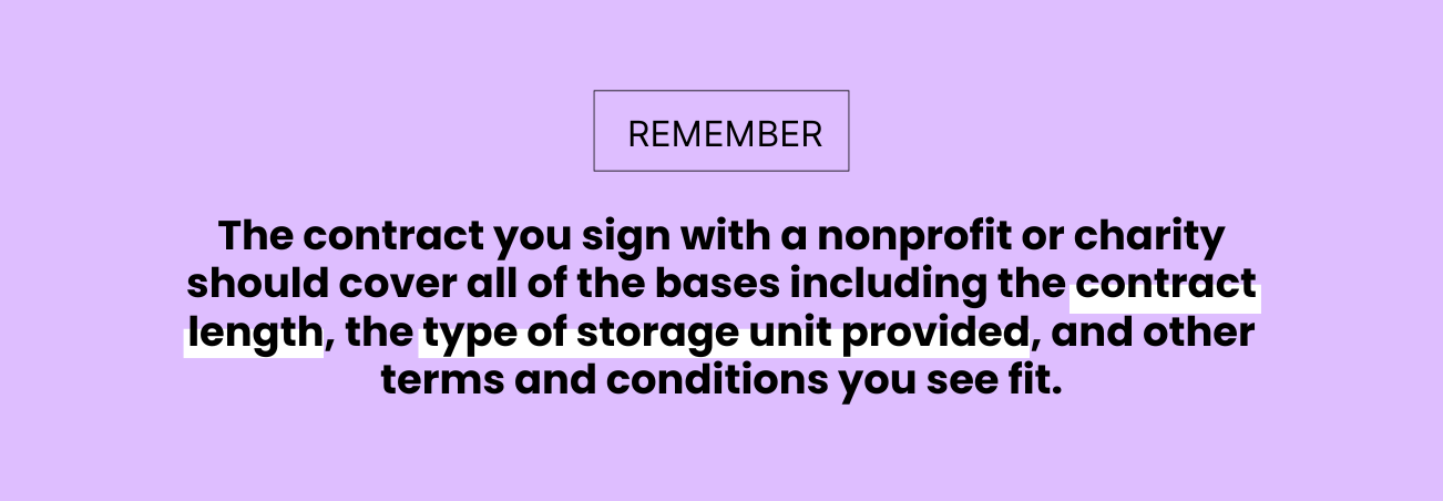 Quote that says: Remember, the contract you sign with nonprofit or charity should cover all of the bases included the contract length, the type of storage unit provided, and other terms and conditions you see fit. 