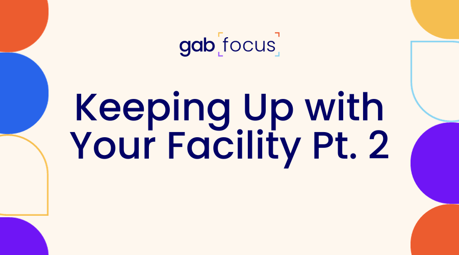 Gabfocus: Keeping Up with Your Facility Pt. 2