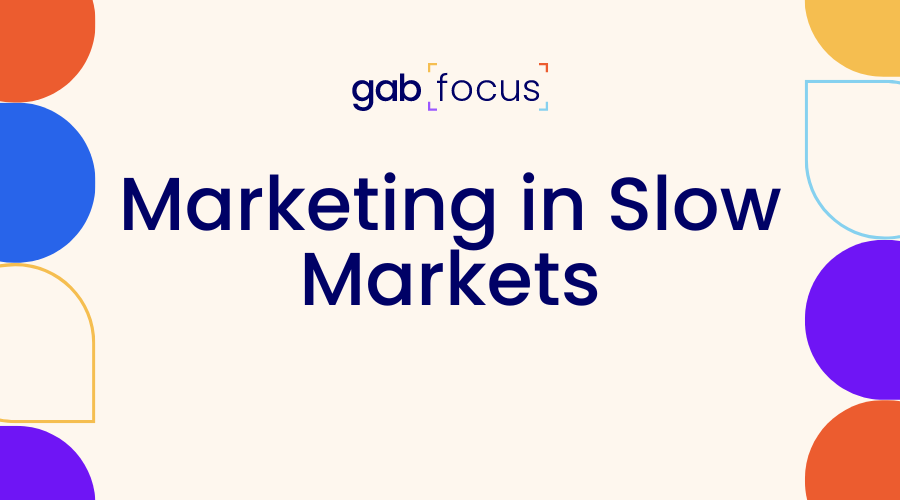 Gabfocus: Marketing in Slow Markets