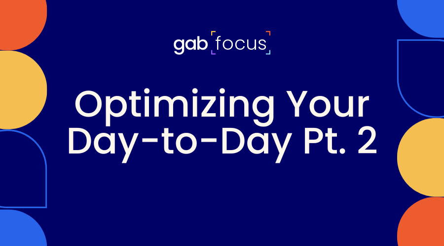 Gabfocus: Optimizing Your Day-to-Day Pt. 2