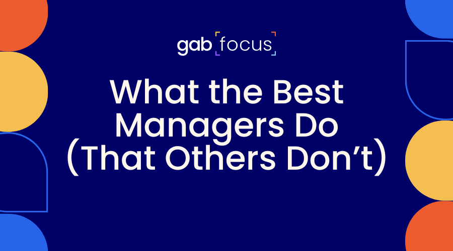 Gabfocus: What the Best Managers Do (That Others Don't)